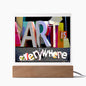 Art Is Everywhere Square Acrylic Plaque Art Gift For Art Lovers, Artists, Art Teachers and Art Students
